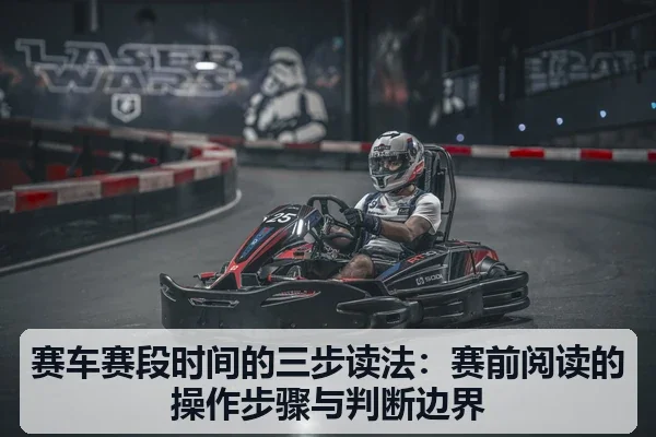赛车赛段时间的三步读法：赛前阅读的操作步骤与判断边界 | leyu